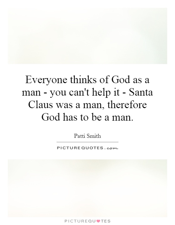Everyone thinks of God as a man - you can't help it - Santa Claus was a man, therefore God has to be a man Picture Quote #1