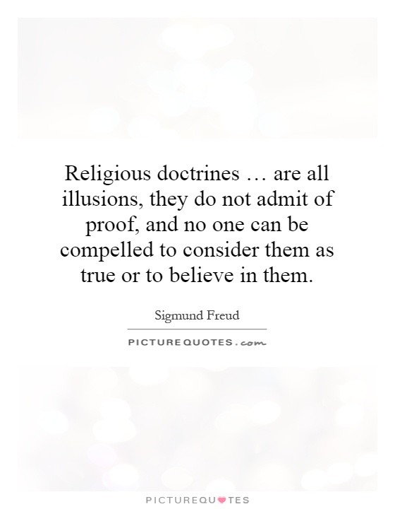 Religious doctrines … are all illusions, they do not admit of proof, and no one can be compelled to consider them as true or to believe in them Picture Quote #1