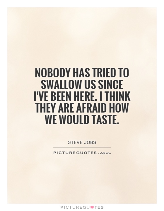 Nobody has tried to swallow us since I've been here. I think they are afraid how we would taste Picture Quote #1