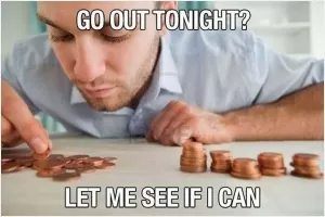 Go out tonight? Let me see if I can Picture Quote #1