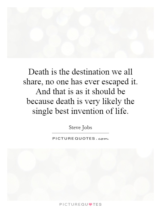 Death is the destination we all share, no one has ever escaped it. And that is as it should be because death is very likely the single best invention of life Picture Quote #1