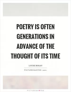 Poetry is often generations in advance of the thought of its time Picture Quote #1