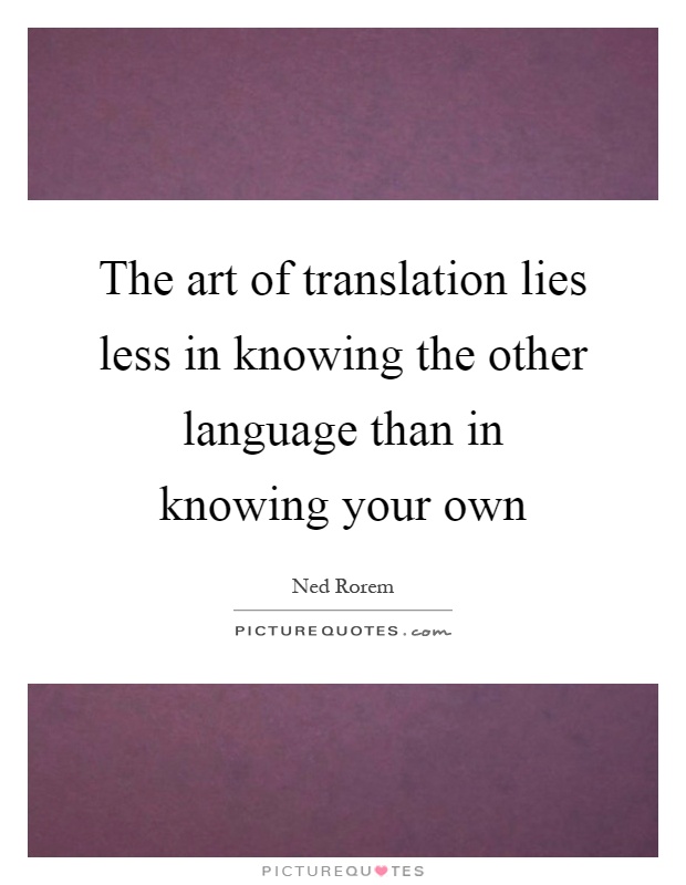 The art of translation lies less in knowing the other language than in knowing your own Picture Quote #1