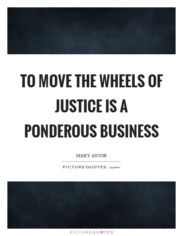 To move the wheels of justice is a ponderous business Picture Quote #1