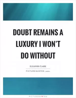 Doubt remains a luxury I won’t do without Picture Quote #1