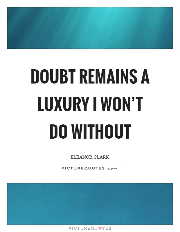 Doubt remains a luxury I won't do without Picture Quote #1