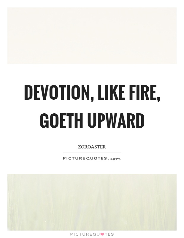 Devotion, like fire, goeth upward Picture Quote #1