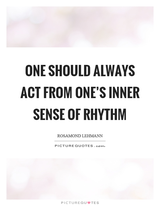 One should always act from one's inner sense of rhythm Picture Quote #1