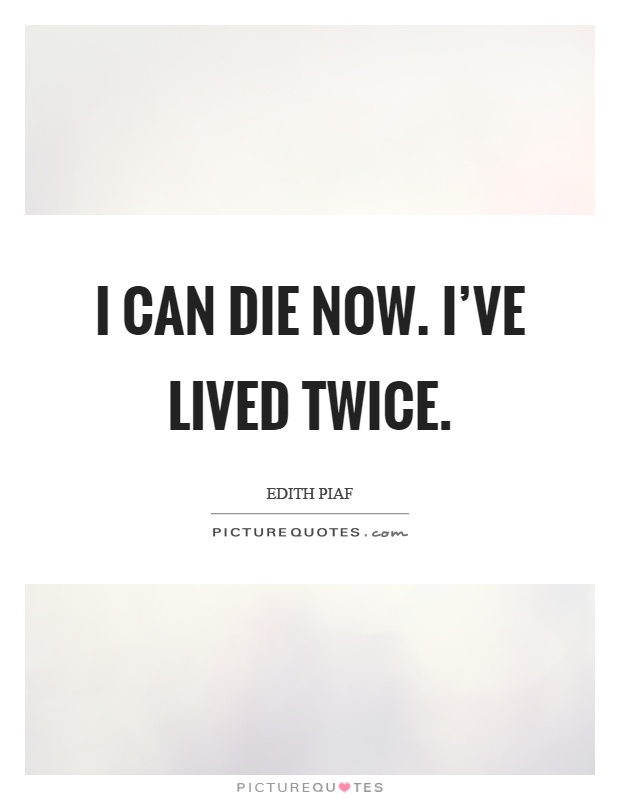 I can die now. I've lived twice Picture Quote #1