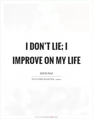 I don’t lie; I improve on my life Picture Quote #1