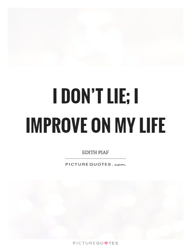 I don't lie; I improve on my life Picture Quote #1