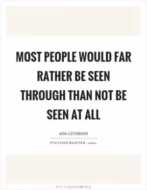 Most people would far rather be seen through than not be seen at all Picture Quote #1