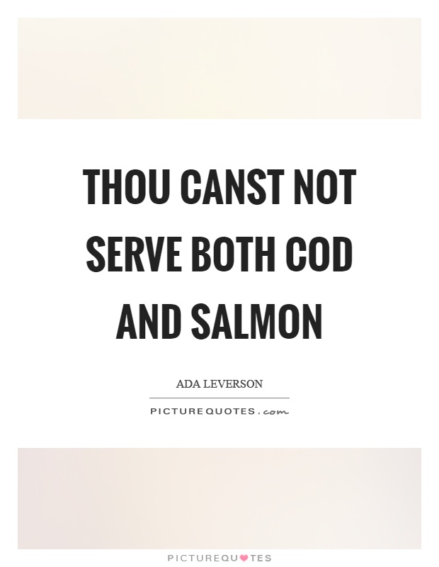 Thou canst not serve both cod and salmon Picture Quote #1