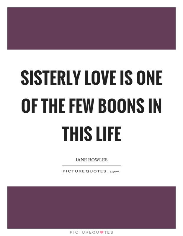 Sisterly love is one of the few boons in this life Picture Quote #1