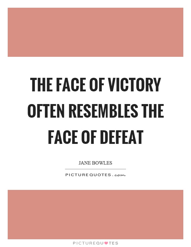 The face of victory often resembles the face of defeat Picture Quote #1