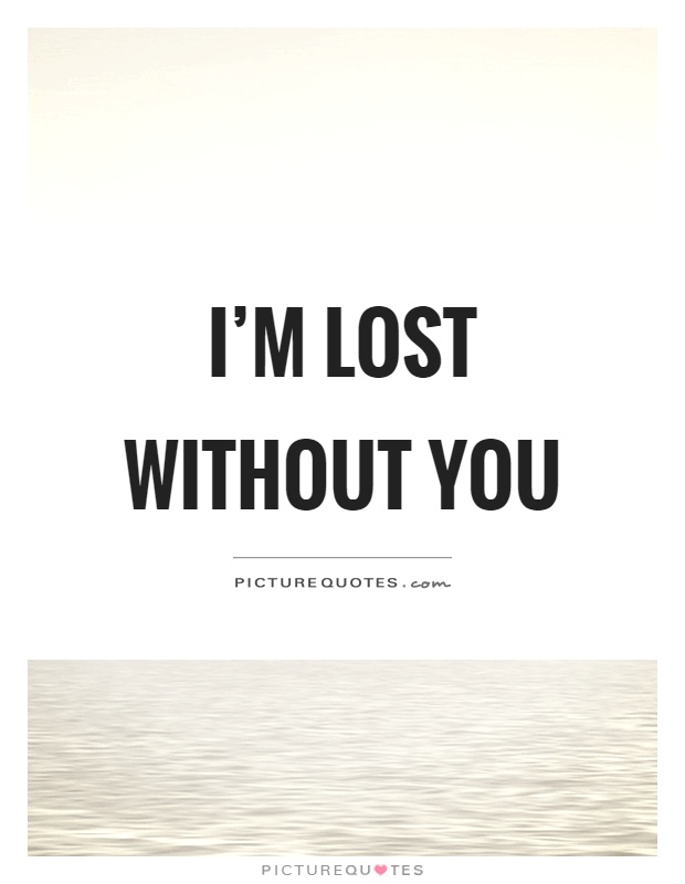 I’m lost without you Picture Quote #1