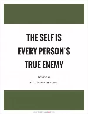 The self is every person’s true enemy Picture Quote #1