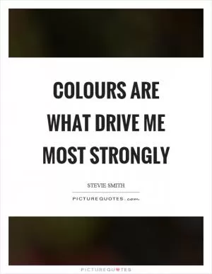 Colours are what drive me most strongly Picture Quote #1