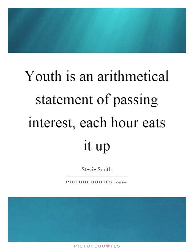Youth is an arithmetical statement of passing interest, each hour eats it up Picture Quote #1