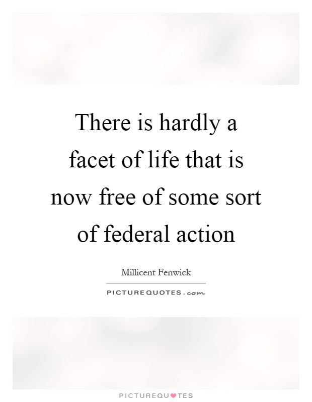 There is hardly a facet of life that is now free of some sort of federal action Picture Quote #1