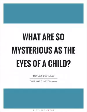 What are so mysterious as the eyes of a child? Picture Quote #1