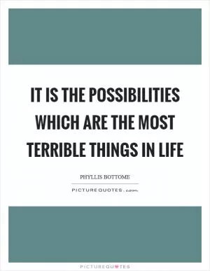 It is the possibilities which are the most terrible things in life Picture Quote #1