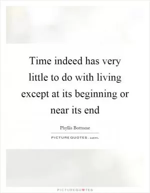Time indeed has very little to do with living except at its beginning or near its end Picture Quote #1