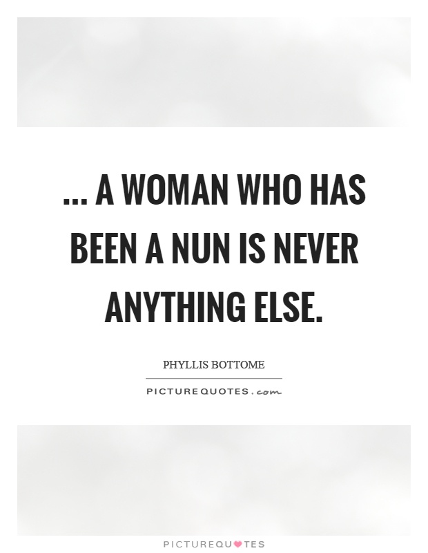 ... a woman who has been a nun is never anything else Picture Quote #1