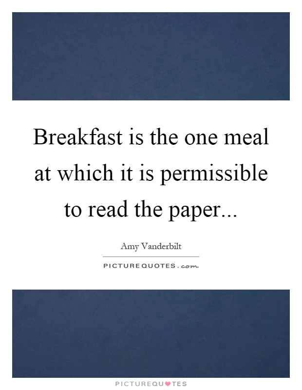 Breakfast is the one meal at which it is permissible to read the paper Picture Quote #1