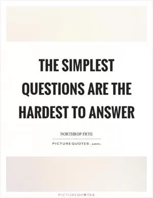The simplest questions are the hardest to answer Picture Quote #1