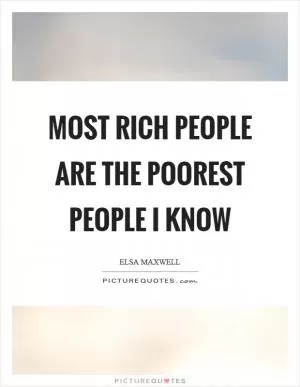 Most rich people are the poorest people I know Picture Quote #1