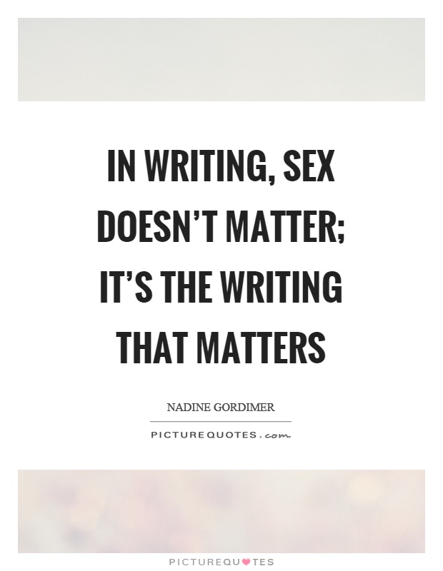 In writing, sex doesn't matter; it's the writing that matters Picture Quote #1