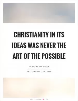 Christianity in its ideas was never the art of the possible Picture Quote #1