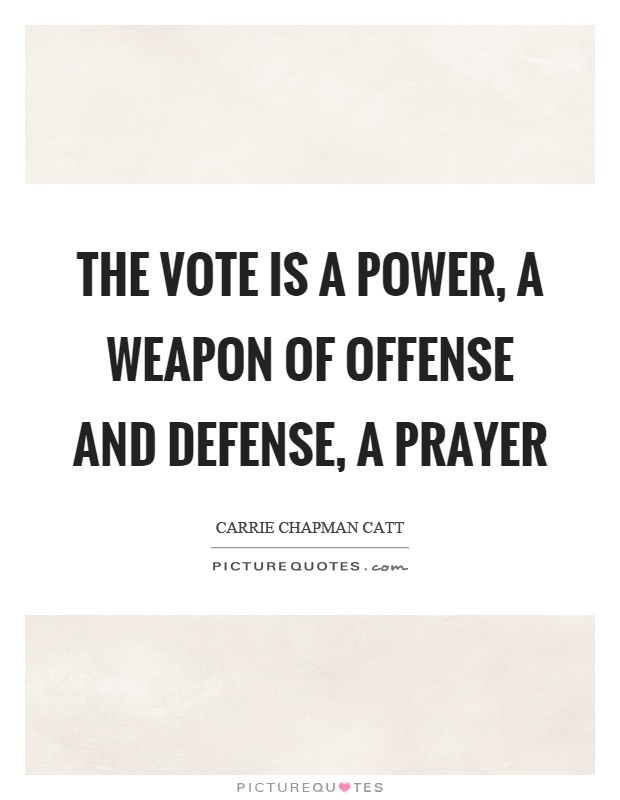 The vote is a power, a weapon of offense and defense, a prayer Picture Quote #1