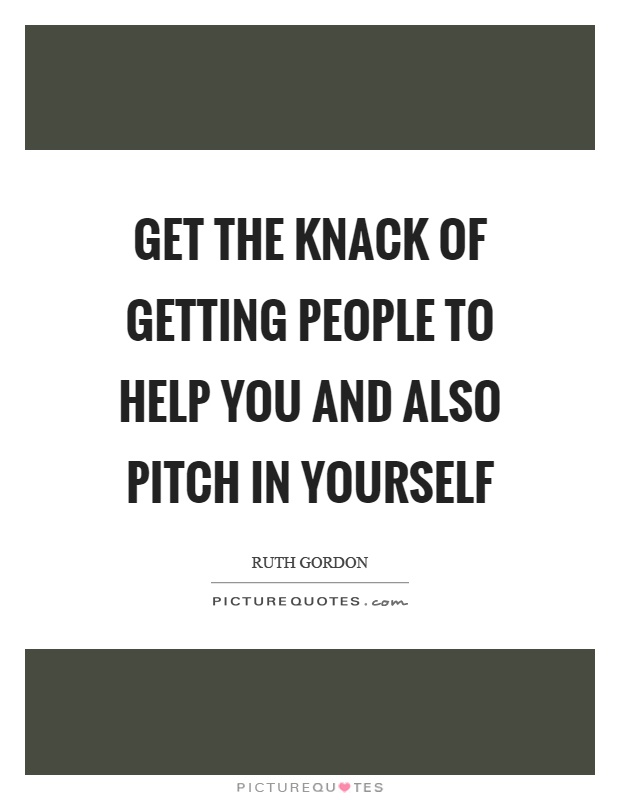 Get the knack of getting people to help you and also pitch in yourself Picture Quote #1
