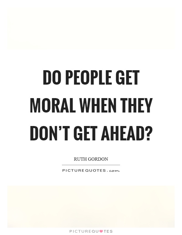 Do people get moral when they don't get ahead? Picture Quote #1
