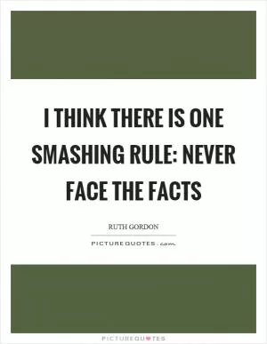 I think there is one smashing rule: never face the facts Picture Quote #1