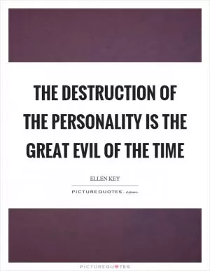 The destruction of the personality is the great evil of the time Picture Quote #1