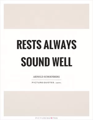 Rests always sound well Picture Quote #1