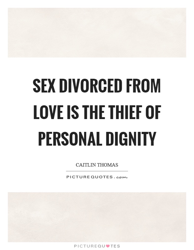 Sex divorced from love is the thief of personal dignity Picture Quote #1