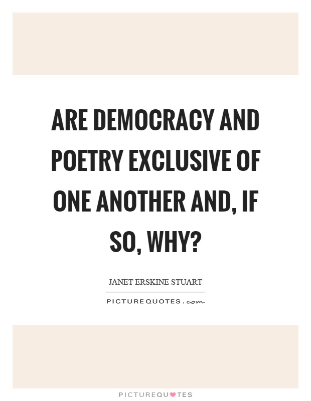 Are democracy and poetry exclusive of one another and, if so, why? Picture Quote #1