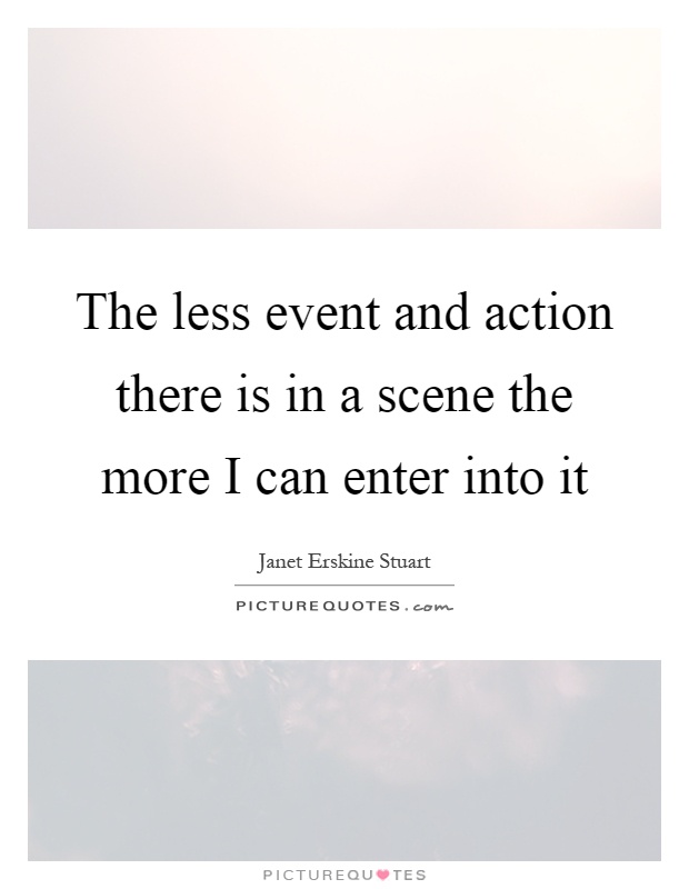 The less event and action there is in a scene the more I can enter into it Picture Quote #1