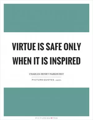 Virtue is safe only when it is inspired Picture Quote #1