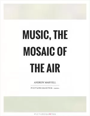 Music, the mosaic of the air Picture Quote #1