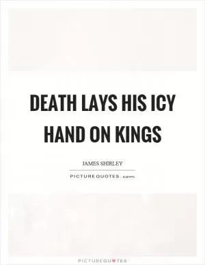 Death lays his icy hand on kings Picture Quote #1