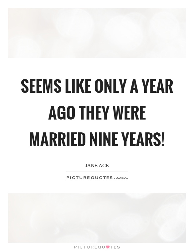 Seems like only a year ago they were married nine years! Picture Quote #1