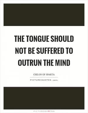 The tongue should not be suffered to outrun the mind Picture Quote #1