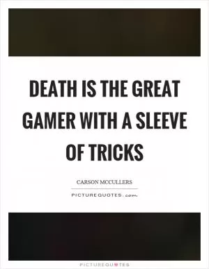 Death is the great gamer with a sleeve of tricks Picture Quote #1