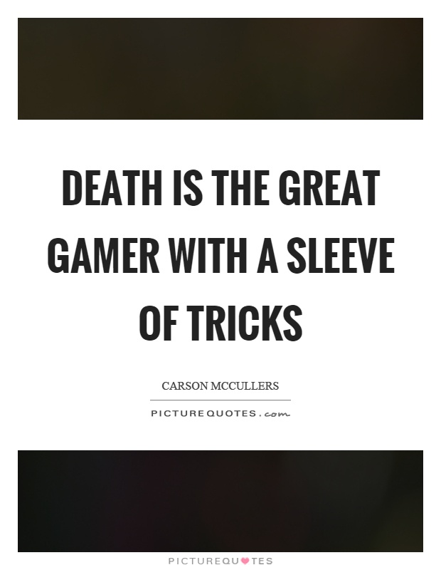 Death is the great gamer with a sleeve of tricks Picture Quote #1