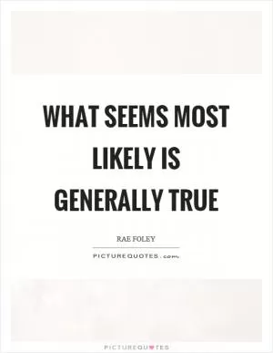 What seems most likely is generally true Picture Quote #1